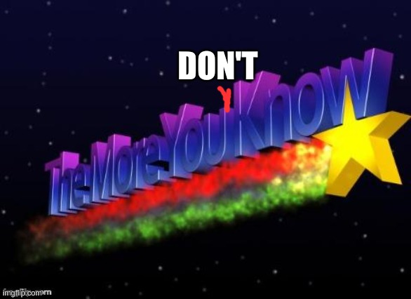 the more you know | DON'T | image tagged in the more you know | made w/ Imgflip meme maker