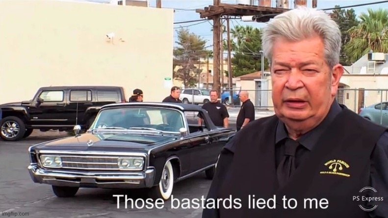 Those basterds lied to me | image tagged in those bastards lied to me | made w/ Imgflip meme maker