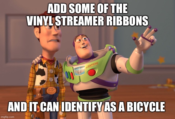 X, X Everywhere Meme | ADD SOME OF THE VINYL STREAMER RIBBONS AND IT CAN IDENTIFY AS A BICYCLE | image tagged in memes,x x everywhere | made w/ Imgflip meme maker