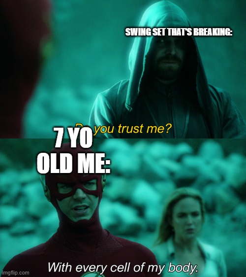 Do you trust me? | SWING SET THAT'S BREAKING:; 7 YO OLD ME: | image tagged in do you trust me | made w/ Imgflip meme maker