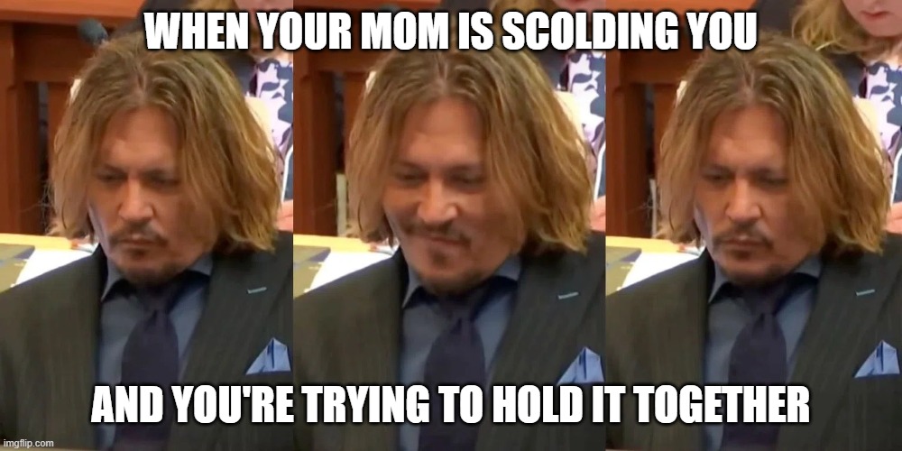 Getting in trouble | WHEN YOUR MOM IS SCOLDING YOU; AND YOU'RE TRYING TO HOLD IT TOGETHER | image tagged in laughing,big trouble | made w/ Imgflip meme maker