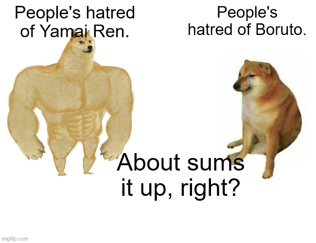 Buff Doge vs. Cheems Meme | People's hatred of Yamai Ren. People's hatred of Boruto. About sums it up, right? | image tagged in memes,buff doge vs cheems | made w/ Imgflip meme maker
