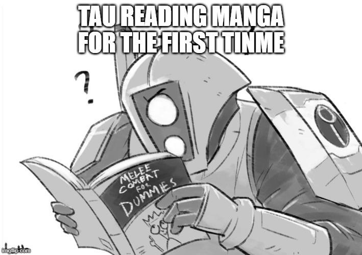 I don't think Tau know Manga | TAU READING MANGA FOR THE FIRST TINME | image tagged in melee combat for dummies | made w/ Imgflip meme maker