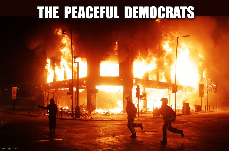 Peaceful Democrats, riots terrorism Antifa | image tagged in peaceful democrats riots terrorism antifa | made w/ Imgflip meme maker