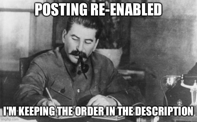 Stalin diary | POSTING RE-ENABLED; I'M KEEPING THE ORDER IN THE DESCRIPTION | image tagged in stalin diary | made w/ Imgflip meme maker