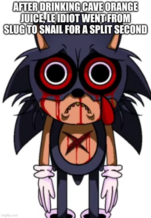 lord xpunch bop | AFTER DRINKING CAVE ORANGE JUICE, LE IDIOT WENT FROM SLUG TO SNAIL FOR A SPLIT SECOND | image tagged in lord xpunch bop | made w/ Imgflip meme maker