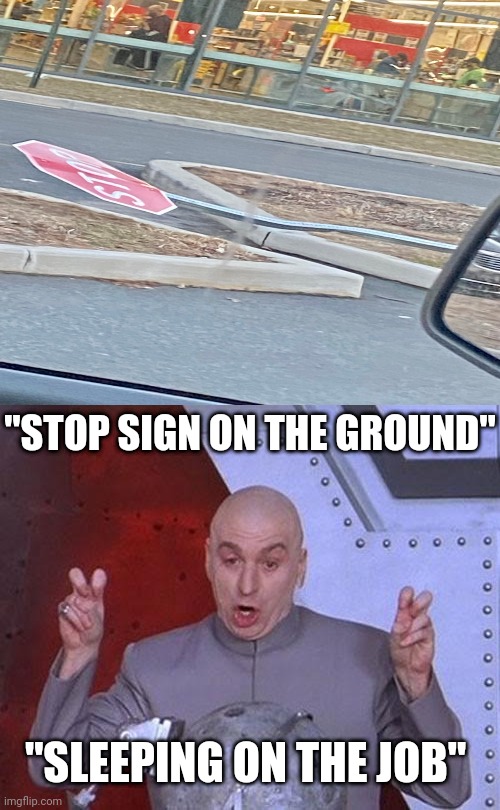Stop sign | "STOP SIGN ON THE GROUND"; "SLEEPING ON THE JOB" | image tagged in memes,dr evil laser,stop sign,funny,you had one job,you had one job just the one | made w/ Imgflip meme maker