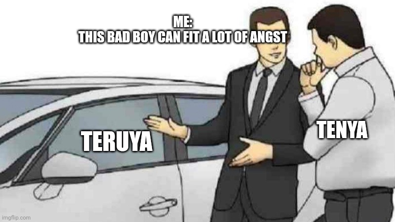 My newest OC actually has a dad | ME:
THIS BAD BOY CAN FIT A LOT OF ANGST; TERUYA; TENYA | image tagged in memes,car salesman slaps roof of car | made w/ Imgflip meme maker