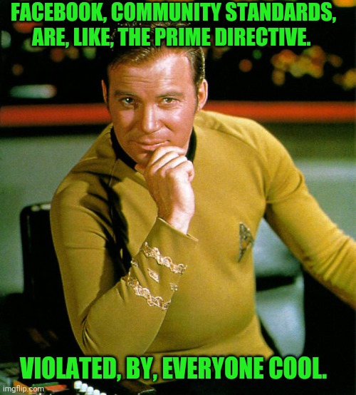 captain kirk | FACEBOOK, COMMUNITY STANDARDS, ARE, LIKE, THE PRIME DIRECTIVE. VIOLATED, BY, EVERYONE COOL. | image tagged in captain kirk | made w/ Imgflip meme maker