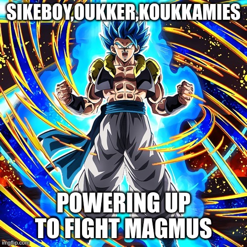 SIKEBOY,OUKKER,KOUKKAMIES; POWERING UP TO FIGHT MAGMUS | made w/ Imgflip meme maker