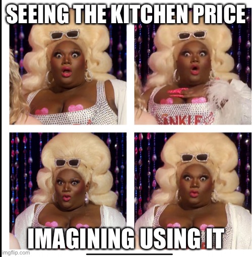 Kornbread reaction | SEEING THE KITCHEN PRICE; IMAGINING USING IT | image tagged in kornbread reaction | made w/ Imgflip meme maker