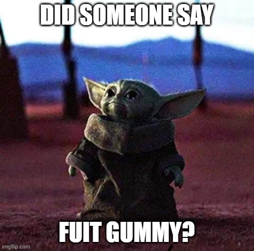 Baby Yoda | DID SOMEONE SAY FUIT GUMMY? | image tagged in baby yoda | made w/ Imgflip meme maker