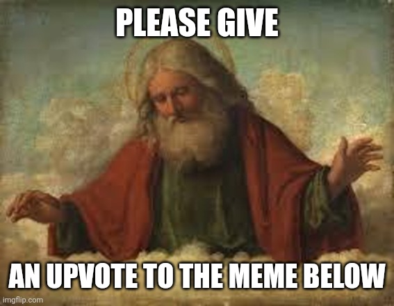 Image Title | PLEASE GIVE; AN UPVOTE TO THE MEME BELOW | image tagged in god looking down 500x388,god,upvotes,upvote,lol,fun | made w/ Imgflip meme maker