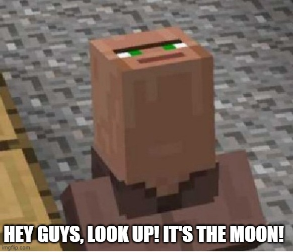 MC Villager with a "broken" neck | HEY GUYS, LOOK UP! IT'S THE MOON! | image tagged in minecraft villager looking up | made w/ Imgflip meme maker
