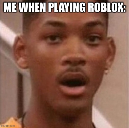 Roblox meme | ME WHEN PLAYING ROBLOX: | image tagged in roblox | made w/ Imgflip meme maker