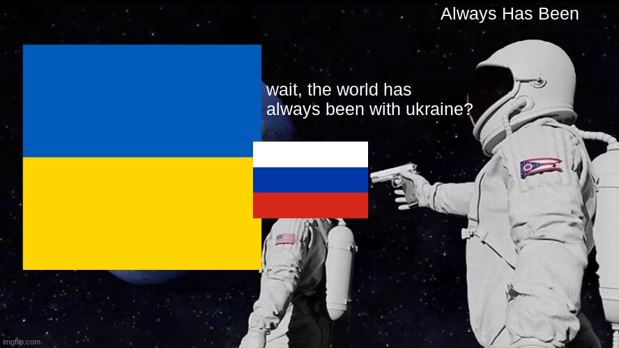 Always Has Been Meme | Always Has Been; wait, the world has always been with ukraine? | image tagged in memes,always has been | made w/ Imgflip meme maker