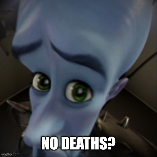 Megamind peeking | NO DEATHS? | image tagged in megamind peeking | made w/ Imgflip meme maker