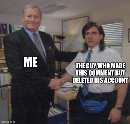 the office congratulations | ME THE GUY WHO MADE THIS COMMENT BUT DELETED HIS ACCOUNT | image tagged in the office congratulations | made w/ Imgflip meme maker
