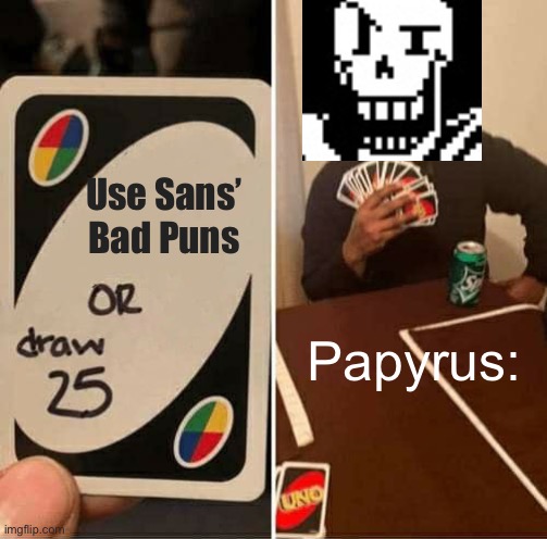 UNO: Draw 25 Cards: Undertale Edition | Use Sans’ Bad Puns; Papyrus: | image tagged in memes,uno draw 25 cards,undertale | made w/ Imgflip meme maker