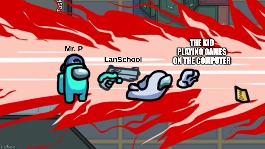 Teachers nowadays be like | THE KID PLAYING GAMES ON THE COMPUTER; Mr. P; LanSchool | image tagged in among us,school,funny,teacher | made w/ Imgflip meme maker