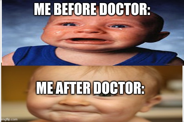 baby meme | ME BEFORE DOCTOR:; ME AFTER DOCTOR: | image tagged in baby | made w/ Imgflip meme maker