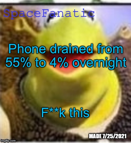 Ye Olde Announcements | Phone drained from 55% to 4% overnight; F**k this | image tagged in spacefanatic announcement temp | made w/ Imgflip meme maker