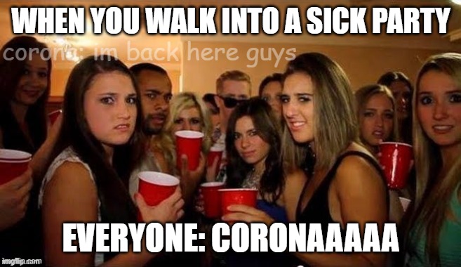That's disgusting | WHEN YOU WALK INTO A SICK PARTY; corona: im back here guys; EVERYONE: CORONAAAAA | image tagged in that's disgusting | made w/ Imgflip meme maker