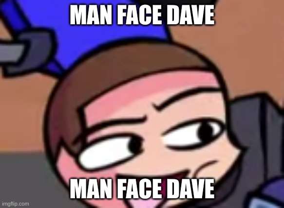 REAL | MAN FACE DAVE; MAN FACE DAVE | made w/ Imgflip meme maker