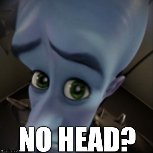 Megamind peeking | NO HEAD? | image tagged in megamind peeking | made w/ Imgflip meme maker