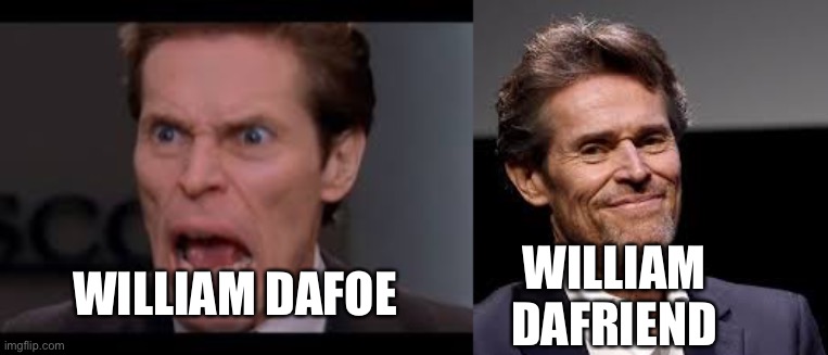 WILLIAM DAFRIEND; WILLIAM DAFOE | image tagged in funni | made w/ Imgflip meme maker