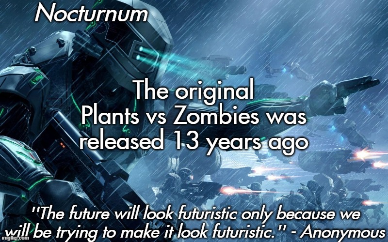 Nocturnum's futuristic temp | The original Plants vs Zombies was released 13 years ago | image tagged in nocturnum's futuristic temp | made w/ Imgflip meme maker