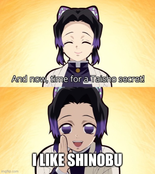 Demon slayer Shinobu taisho secret | I LIKE SHINOBU | image tagged in demon slayer shinobu taisho secret | made w/ Imgflip meme maker