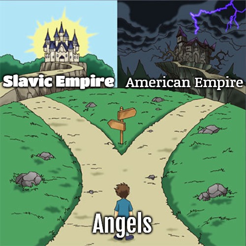 Two Paths |  Slavic Empire; American Empire; Angels | image tagged in two paths,slavic empire,american empire | made w/ Imgflip meme maker