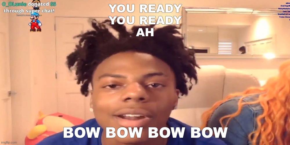 YOU READY
YOU READY
AH; BOW BOW BOW BOW | made w/ Imgflip meme maker