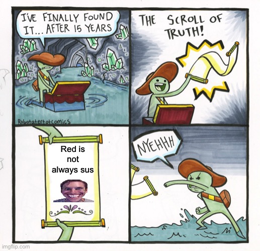 It’s true tho | Red is not always sus | image tagged in memes,the scroll of truth,when the imposter is sus | made w/ Imgflip meme maker