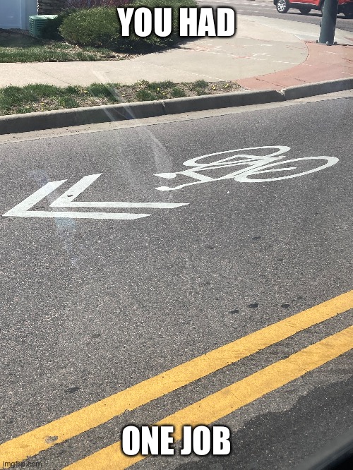 One job | YOU HAD; ONE JOB | image tagged in bicycle | made w/ Imgflip meme maker