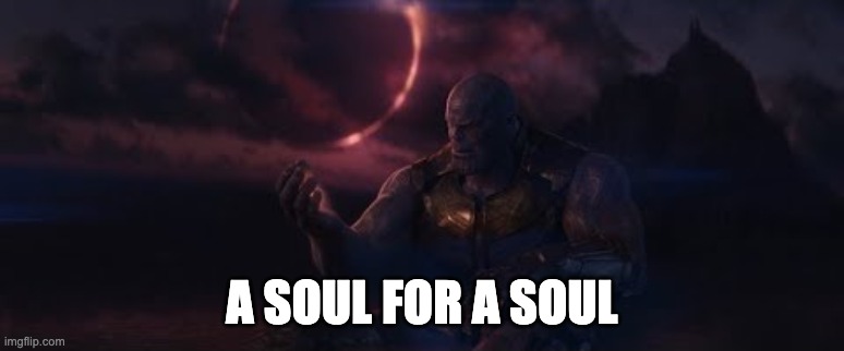 soul for a soul | A SOUL FOR A SOUL | image tagged in soul for a soul | made w/ Imgflip meme maker