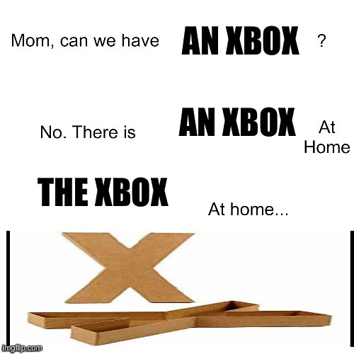 Mom can we have | AN XBOX; AN XBOX; THE XBOX | image tagged in mom can we have | made w/ Imgflip meme maker