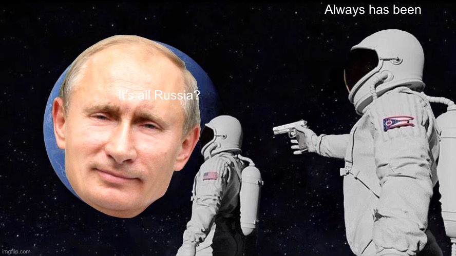 Wow | Always has been; It’s all Russia? | image tagged in memes,always has been | made w/ Imgflip meme maker