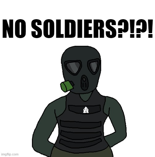 some art I made cuz why not | NO SOLDIERS?!?! | image tagged in blank white template | made w/ Imgflip meme maker