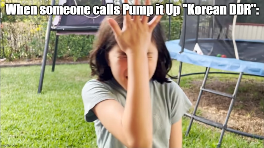 tingman is a gold mine for memes | When someone calls Pump it Up "Korean DDR": | image tagged in olor facepalm,ddr,pump it up | made w/ Imgflip meme maker