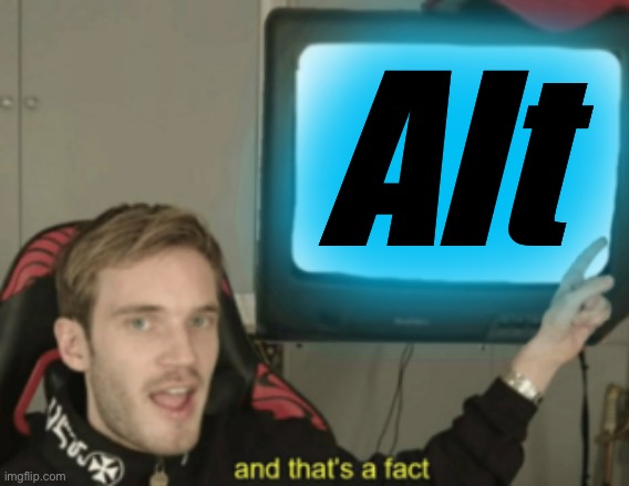 and that's a fact | Alt | image tagged in and that's a fact | made w/ Imgflip meme maker