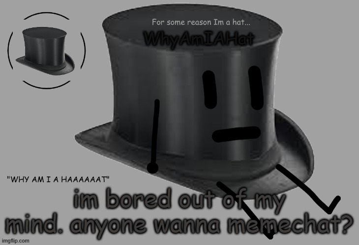 e | im bored out of my mind. anyone wanna memechat? | image tagged in hat announcement temp | made w/ Imgflip meme maker