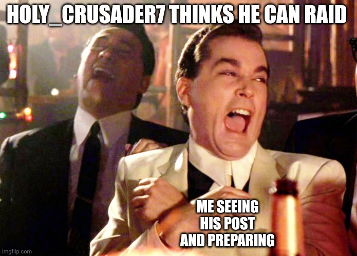 Good Fellas Hilarious | HOLY_CRUSADER7 THINKS HE CAN RAID; ME SEEING HIS POST AND PREPARING | image tagged in memes,good fellas hilarious | made w/ Imgflip meme maker