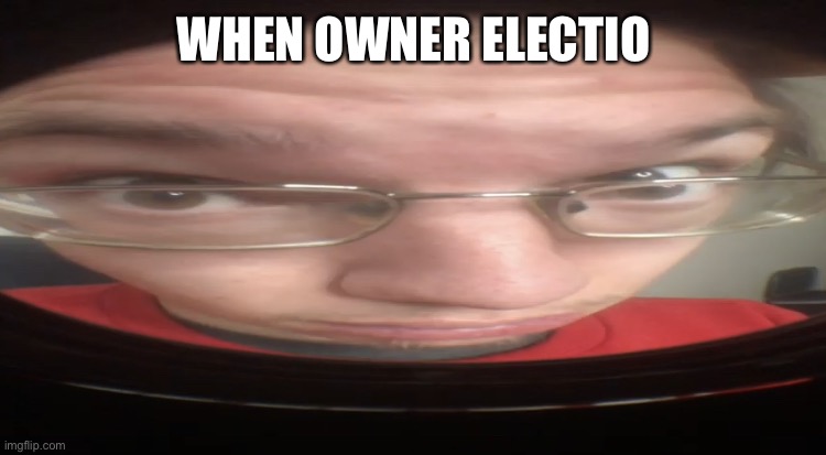 Guys vote for me | WHEN OWNER ELECTION | image tagged in no cheese | made w/ Imgflip meme maker