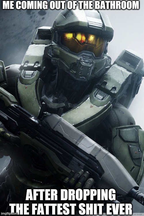 master chief | ME COMING OUT OF THE BATHROOM; AFTER DROPPING THE FATTEST SHIT EVER | image tagged in master chief | made w/ Imgflip meme maker