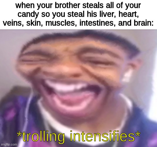 he just got epic trolled | when your brother steals all of your candy so you steal his liver, heart, veins, skin, muscles, intestines, and brain:; *trolling intensifies* | image tagged in flight reacts laughing,funny | made w/ Imgflip meme maker