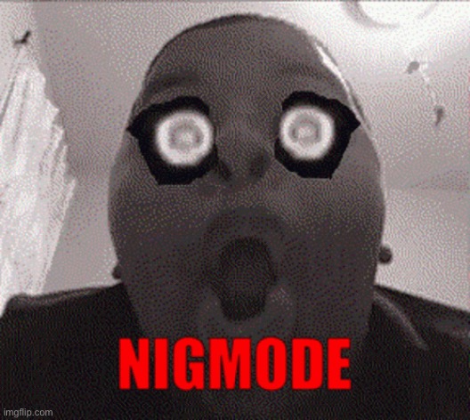nigmode | image tagged in memes | made w/ Imgflip meme maker