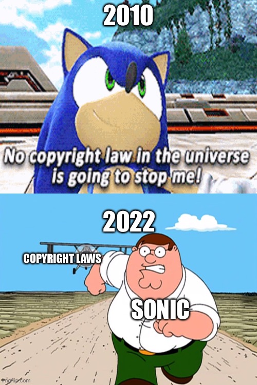 Sonic copyright problem | 2010; 2022; COPYRIGHT LAWS; SONIC | image tagged in peter griffin running away | made w/ Imgflip meme maker