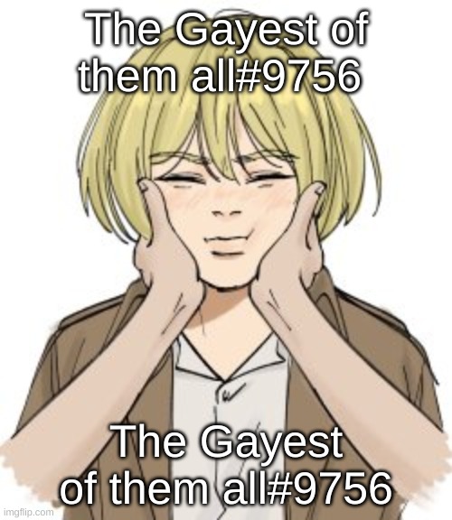 discord!!! | The Gayest of them all#9756; The Gayest of them all#9756 | image tagged in squishy armin | made w/ Imgflip meme maker